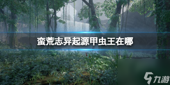 《蠻荒志異起源》甲蟲王位置介紹