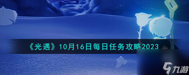 光遇10.16每日任务怎么做-10月16日每日任务攻略2023