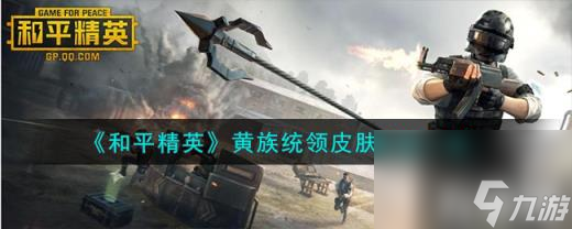 和平精英黄族统领皮肤怎么样（黄族统领皮肤介绍一览）