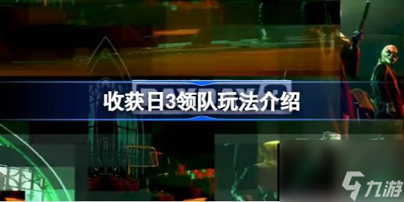 收获日3领队玩法如何玩-收获日3领队玩法介绍
