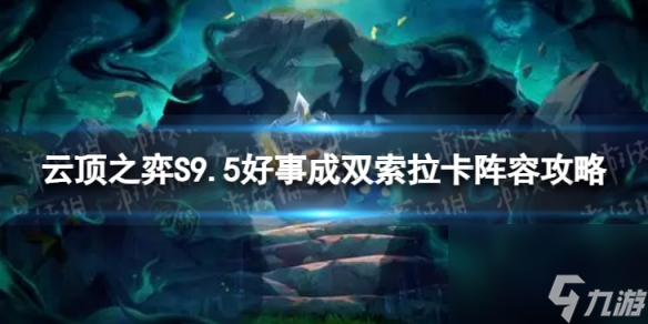 《<a id='link_pop' class='keyword-tag' href='https://www.9game.cn/yundingzhiyi/'>云顶之弈手游</a>》好事成双索拉卡怎么玩 S9.5好事成双索拉卡阵容攻略