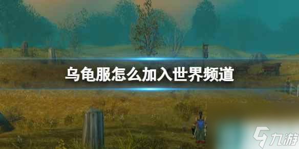 《魔兽世界》乌龟服加入世界频道方法