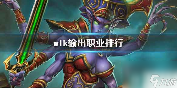 《魔獸世界》wlk輸出職業(yè)排行一覽