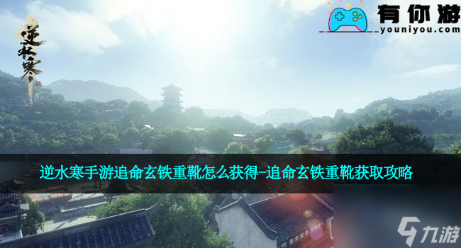 <a id='link_pop' class='keyword-tag' href='https://www.9game.cn/nishuihan1/'>逆水寒手游</a>追命玄铁重靴怎么获得-追命玄铁重靴获取攻略