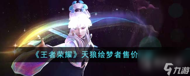 王者荣耀天狼绘梦者售价多少(天狼绘梦者今年会返场吗)