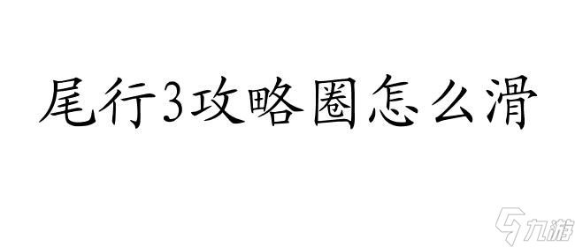 尾行3攻略圈怎么滑-游戲攻略資訊站