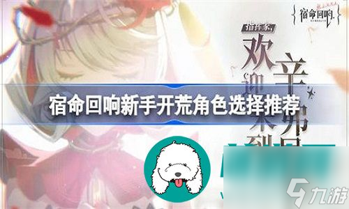 宿命回响萌新玩家开局选择什么角色-宿命回响萌新玩家开局角色选择技巧
