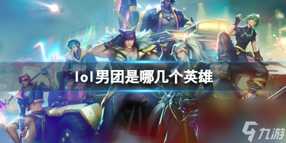 《lol》男团英雄介绍