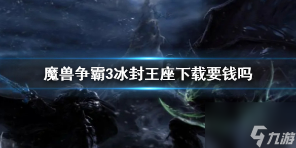 《魔兽争霸3冰封王座》下载收费情况说明