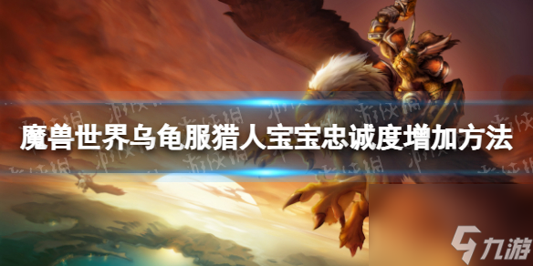 《魔兽世界》乌龟服猎人宝宝忠诚度怎么提升？ 猎人宝宝忠诚度增加方法