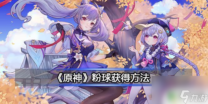 原神小粉球怎么得 《原神》粉球获得技巧