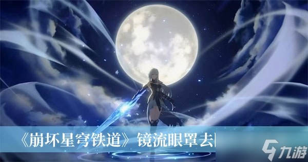 《崩坏星穹铁道》镜流眼罩去除方法分享