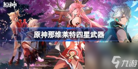 原神那维莱特四星武器怎么选（那维莱特四星武器）