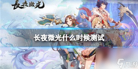 长夜微光什么时候测试测试时间介绍