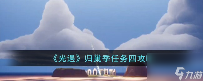 光遇歸巢季任務四怎么完成-歸巢季任務四攻略