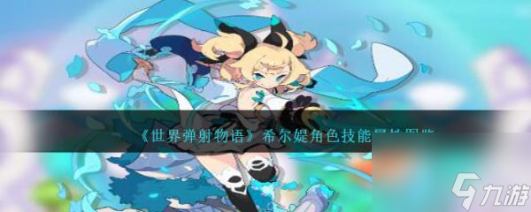 世界弹射物语希尔媞角色技能属性图鉴 具体一览