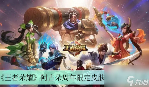 王者荣耀阿古朵周年限定皮肤获取方法指南
