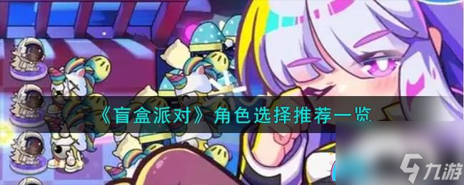盲盒派对角色怎么选-角色选择推荐一览