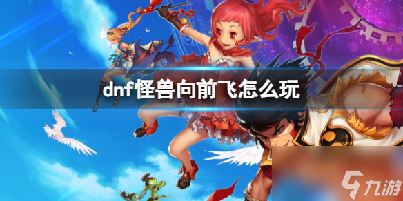 《dnf》怪兽向前飞玩法介绍