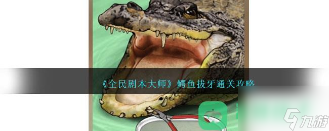 《全民劇本大師》鱷魚拔牙通關攻略