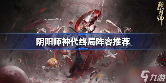 阴阳师神代终局攻略 阴阳师神代终局阵容推荐