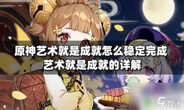 原神艺术就是成就完成不了 如何稳定完成原神艺术就是成就