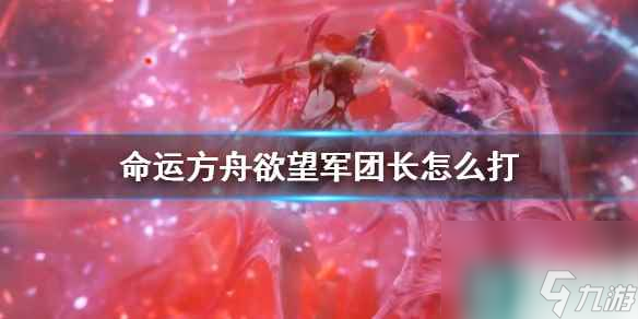 《命运方舟》欲望军团长打法机制详解