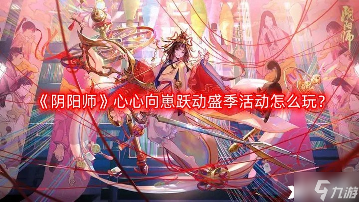 《阴阳师》心心向崽跃动盛季活动怎么玩 心心向崽跃动盛季活动玩法攻略