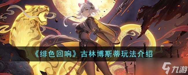 《绯色回响》古林博斯蒂玩法一览