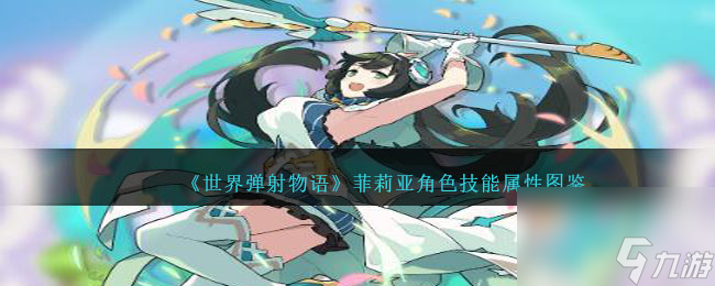 世界弹射物语菲莉亚图鉴-菲莉亚角色技能属性怎么样