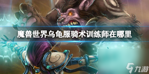 《魔兽国际》乌龟服骑术练习师方位介绍