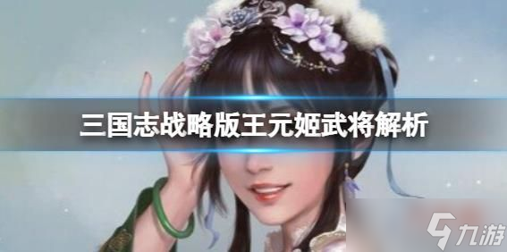 三国志战略版王元姬武将解析 魏国强力武将王元姬怎么样