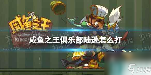 《咸鱼之王》俱乐部陆逊怎么打 疯狂陆逊阵容搭配