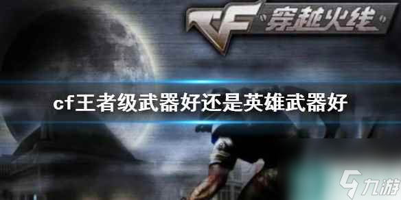 《cf》王者级武器英雄武器对比