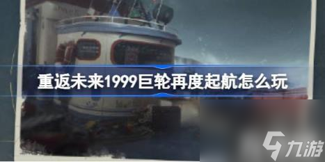 重返未来1999巨轮再度起航怎么玩（巨轮再度起航活动介绍）