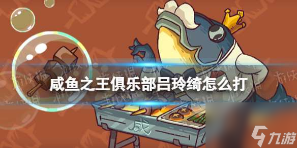 《咸鱼之王》俱乐部吕玲绮怎么打 疯狂吕玲绮阵容搭配