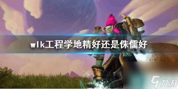 《魔獸世界》wlk工程學地精與侏儒選擇推薦