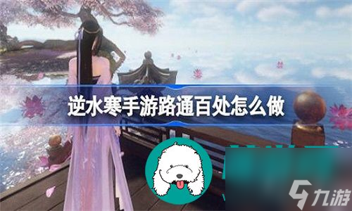 <a id='link_pop' class='keyword-tag' href='https://www.9game.cn/nishuihan1/'>逆水寒手游</a>路通百处任务要怎么完成-逆水寒手游路通百处任务的完成指南
