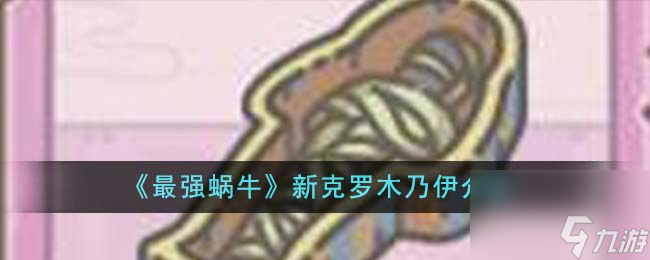最强蜗牛新克罗木乃伊怎么样-新克罗木乃伊介绍