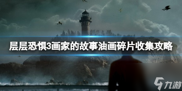 层层恐惧3油画碎片怎么获得-画家的故事油画碎片收集攻略
