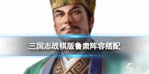 《三国志战棋版》鲁肃阵容推荐 S4吴国新武将鲁肃怎么组队