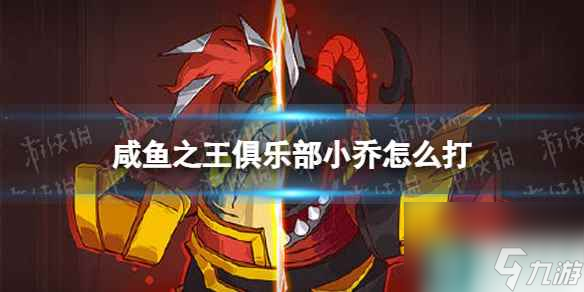 《咸鱼之王》俱乐部小乔怎么打 疯狂小乔阵容搭配
