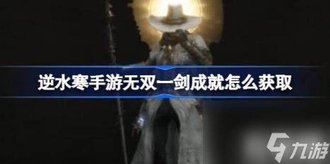 逆水寒手游无双一剑成就怎么获取 无双一剑成就获取 截图