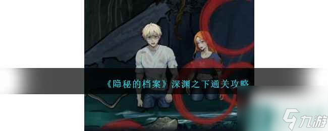 《隐秘的档案》深渊之下通关攻略