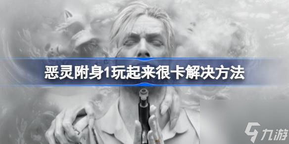 惡靈附身1玩起來很卡解決方法