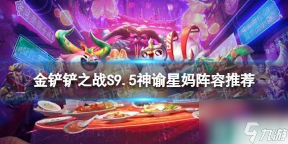 《金鏟鏟之戰(zhàn)》神諭星媽怎么玩 S9.5神諭星媽陣容推薦