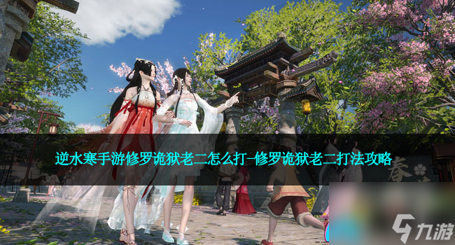 <a id='link_pop' class='keyword-tag' href='https://www.9game.cn/nishuihan1/'>逆水寒手游</a>修罗诡狱老二怎么打-修罗诡狱老二打法攻略
