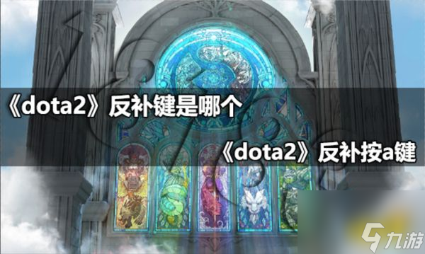 dota2反补是哪个键dota2反补按a高玩秘籍