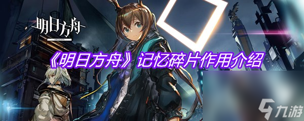 《明日方舟》记忆碎片作用介绍