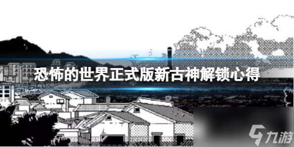 《恐怖的世界》正式版新古神怎么样？正式版新古神解锁心得